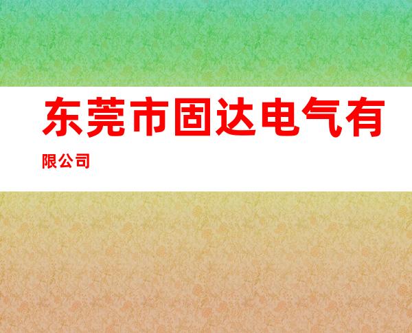 东莞市固达电气有限公司